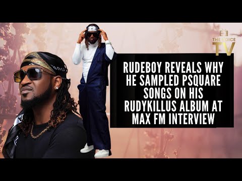 Rudeboy Reveals Why He Sampled Psquare Songs On His Rudykillus Album At Max Fm Interview