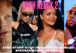 AYRA STARR-RUSH[REMIX]FT RIHANNA|BURNA BOY|ED SHEERAN|NAJI